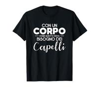 Con Un Corpo Come Questo Chi Ha Bisogno Dei Capelli Maglietta