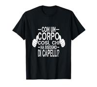 Con Un Corpo Così, Chi Ha Bisogno Di Capelli - Divertente Maglietta