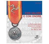Con valore e con onore. La Storia degli italiani attraverso le medaglie e ...