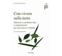 Con-vivere sulla Terra. Educarci a cambiare idea e comportamenti per una nuova vivibilità