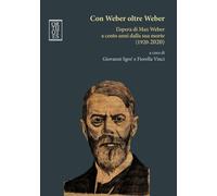 Con Weber oltre Weber. L'opera di Max Weber a cento anni dalla sua morte (...