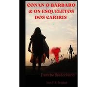 CONAN, O Bárbaro & OS ESQUELETOS DOS CARIRIS: [Conto Bradockiano] Gênero: Pastiche