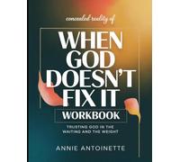 Concealed Reality of When God Doesn't Fix It: Trusting God In The Waiting and The Weight