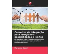 Conceitos de integração para refugiados - possibilidades e limites: Em que medida é que a integração profissional dos refugiados pode ser apoiada por conceitos de integração adequados?