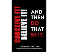 Conceive It! Believe It! and Then Do That Sh!t.