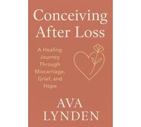 Conceiving After Loss: A Healing Journey Through Miscarriage, Grief, and Hope: Because trying again means facing everything you lost-and everything you still dream of.: 6