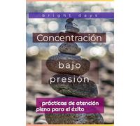 Concentración bajo presión: prácticas de atención plena para el éxito