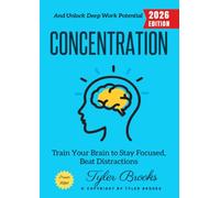 Concentration:: Train Your Brain to Stay Focused, Beat Distractions, and Unlock Deep Work Potential
