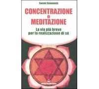 Concentrazione e meditazione. La via più breve per la realizzazione di sé