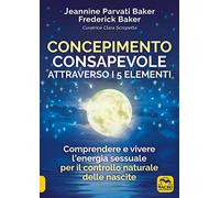 LIBRO CONCEPIMENTO CONSAPEVOLE ATTRAVERSO I 5 ELEMENTI - JEANNINE PARVATI BAKER