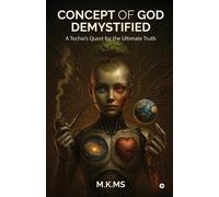Concept of God Demystified: A Techie's Quest for the Ultimate Truth