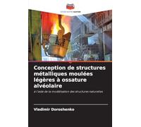 Conception de structures métalliques moulées légères à ossature alvéolaire: à l'aide de la modélisation des structures naturelles