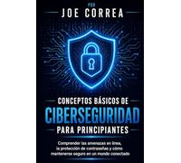 Conceptos Básicos de Ciberseguridad Para Principiantes: Comprender las amenazas en línea, la protección de contraseñas y cómo mantenerse seguro en un mundo conectado: 1