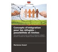 Concepts d'intégration pour les réfugiés - possibilités et limites: Dans quelle mesure des concepts d'intégration adaptés peuvent-ils aider les réfugiés à entrer dans la vie active ?