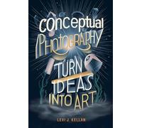 Conceptual Photography: Turn Ideas into Art