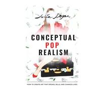 Conceptual Pop Realism: How to Create Art That Speaks, Sells, and Changes Lives
