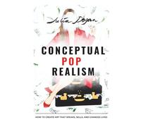 Conceptual Pop Realism: How to Create Art That Speaks, Sells, and Changes Lives