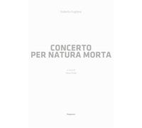 Concerto per natura morta - Pugliese Roberto