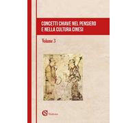 Concetti chiave nel pensiero e nella cultura cinesi. Vol. 3