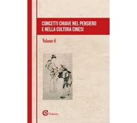Concetti chiave nel pensiero e nella cultura cinesi. Vol. 6