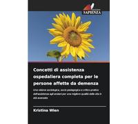 Concetti di assistenza ospedaliera completa per le persone affette da demenza: Una visione sociologica, socio-pedagogica e critico-pratica ... migliore qualità della vita in età avanzata