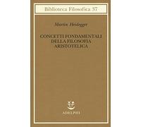 Concetti fondamentali della filosofia aristotelica - Heidegger Martin