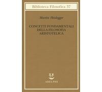 Concetti fondamentali della filosofia aristotelica - Heidegger Martin