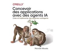 Concevoir des applications avec des agents IA: Créer et implémenter des systèmes multiagents