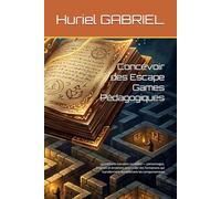 Concevoir des Escape Games Pédagogiques: La méthode narrative complète - personnages, énigmes et émotions pour créer des formations qui transforment durablement les comportements