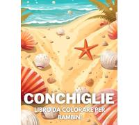 Conchiglie Libro Da Colorare Per Bambini: +40 Disegni Di Conchiglie Carini Divertenti E Facili Da Colorare Per Bambini, Ragazzi E Ragazze Che Amano Le Conchiglie, Alleviano Lo Stress E Si Rilassano