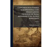 Conchiologia Fossile Subappennina: Con Osservazioni Geologiche Sugli Appennini E Sul Suolo Adiacente