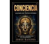 CONCIENCIA: ANATOMIA DEL TESTIGO INVISIBLE