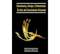 Conciencia, Coraje y Coherencia: El Arte del Crecimiento Personal
