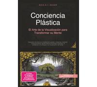 Conciencia Plástica: El Arte de la Visualización para Transformar su Mente