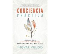 Conciencia Práctica: Liberarse de la adicción emocional para vivir una vida más alegre