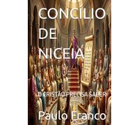 CONCÍLIO DE NICEIA: O CRISTÃO PRECISA SABER