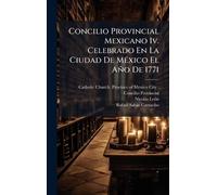 Concilio Provincial Mexicano Iv. Celebrado En La Ciudad De MÃ(c)xico El Año De 1771