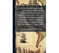 Concilios provinciales, primero y segundo, celebrados en la muy noble y muy leal ciudad de MÃ(c)xico, presidiendo el illmo. y rmo. Señor D. Fr. Alonzo de Montðfar, en los años de 1555 y 1565