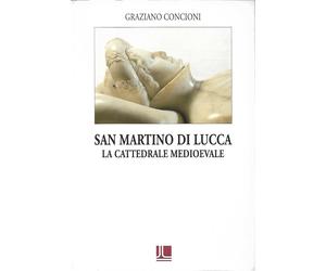 Concioni Graziano San Martino di Lucca La Cattedrale medievale.