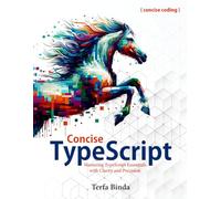 Concise TypeScript: Mastering TypeScript Essentials with Clarity and Precision