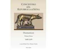 Concistoro della Repubblica di Siena: Onomasticon Volume Primo 1400-1499