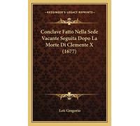 Conclave Fatto Nella Sede Vacante Seguita Dopo La Morte Di Clemente X (1677) – Kessinger Publishing