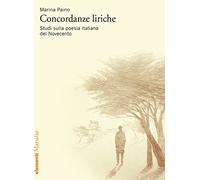Concordanze liriche. Studi sulla poesia italiana del Novecento - Paino Marina