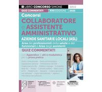 Concorsi Collaboratore e Assistente Amministrativo - Aziende Sanitarie Locali (ASL) - Quiz Commentati con Appendice di atti e modulistica per la prova pratica