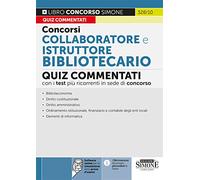 CONCORSO COLLABORATORE E ISTRUTTORE BIBLIOTECARIO - QUIZ COMMENTATI - AA.VV. -