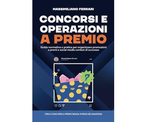 Concorsi e operazioni a premio: Guida normativa e pratica per organizzare promozioni a premi e social media contest di successo