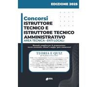 Concorsi Istruttore Tecnico e Istruttore Tecnico Amministrativo - Area Tecnica Enti Locali: Manuale di preparazione completo per i concorsi pubblici negli Enti Locali