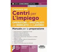 Concorsi nei Centri per l'impiego. Operatori e specialisti del mercato del lavoro. Manuale per la preparazione. Con Online: Espansioni semplificate per chi non ha mai studiato diritto. Con Softwa...