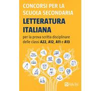 Concorsi per la scuola secondaria. Letteratura italiana per la prova scritta disciplinare delle classi A22, A12, A11 e A13