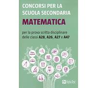 Concorsi per la scuola secondaria. Matematica per la prova scritt